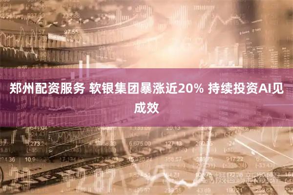 郑州配资服务 软银集团暴涨近20% 持续投资AI见成效